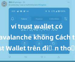 ví trust wallet có hỗ trợ avalanche không Cách tải Trust Wallet trên điện thoại Android tại Việt Nam